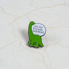 Dinosaur Brooch All My Friends Are Dead