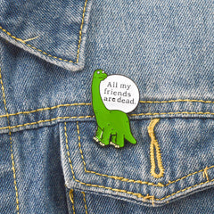 Dinosaur Brooch All My Friends Are Dead