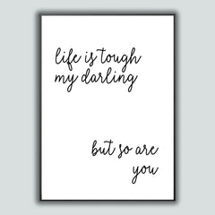 Life Is Tough My Darling But So Are You Poster A5